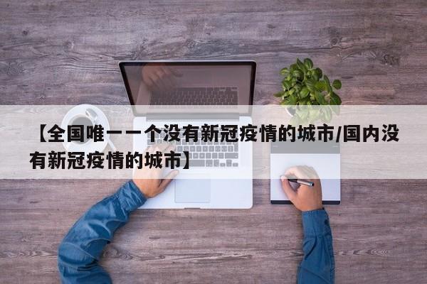 【全国唯一一个没有新冠疫情的城市/国内没有新冠疫情的城市】