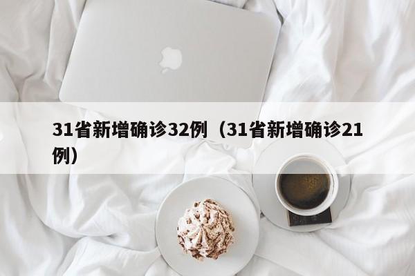 31省新增确诊32例（31省新增确诊21例）