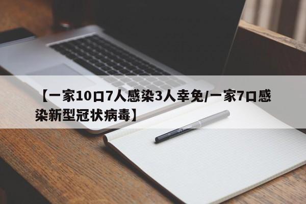 【一家10口7人感染3人幸免/一家7口感染新型冠状病毒】