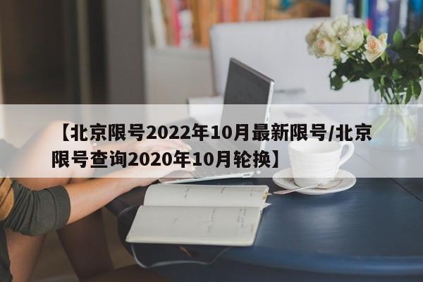 【北京限号2022年10月最新限号/北京限号查询2020年10月轮换】