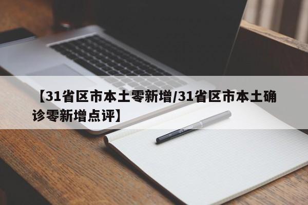 【31省区市本土零新增/31省区市本土确诊零新增点评】