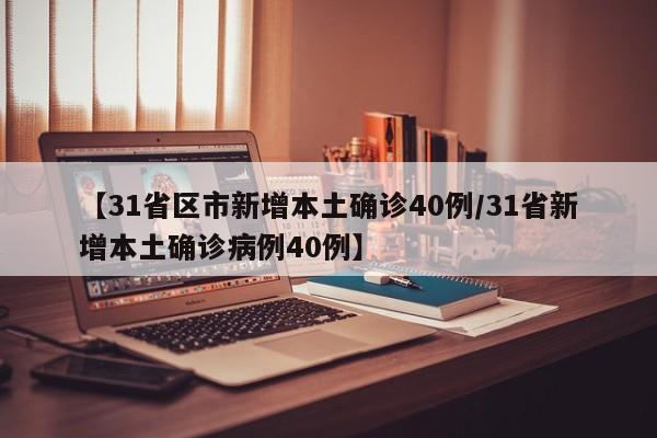【31省区市新增本土确诊40例/31省新增本土确诊病例40例】