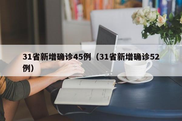 31省新增确诊45例（31省新增确诊52例）