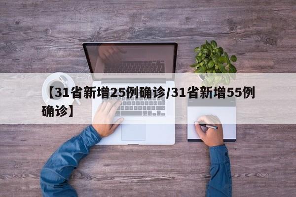 【31省新增25例确诊/31省新增55例确诊】