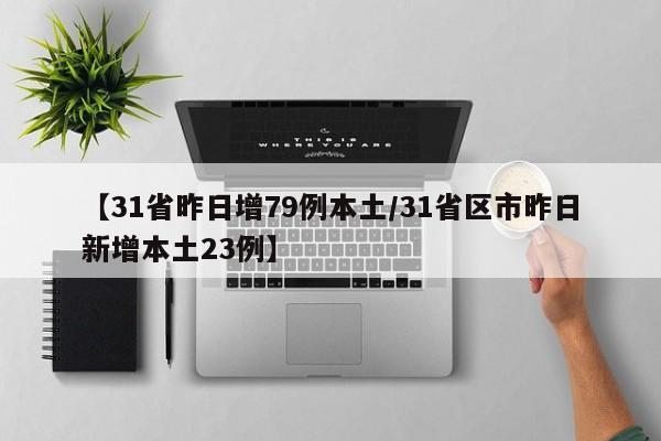 【31省昨日增79例本土/31省区市昨日新增本土23例】