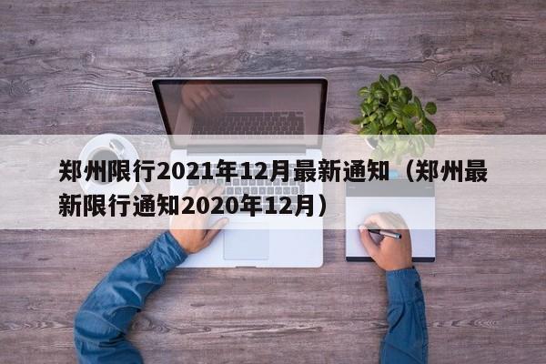 郑州限行2021年12月最新通知(郑州最新限行通知2020年12月)