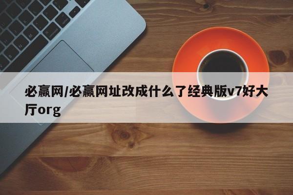 必赢网/必赢网址改成什么了经典版v7好大厅org