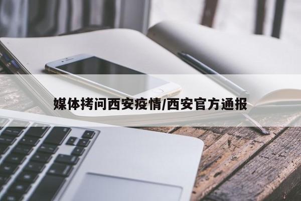 媒体拷问西安疫情/西安官方通报