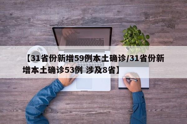 【31省份新增59例本土确诊/31省份新增本土确诊53例 涉及8省】