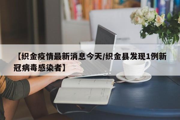 【织金疫情最新消息今天/织金县发现1例新冠病毒感染者】