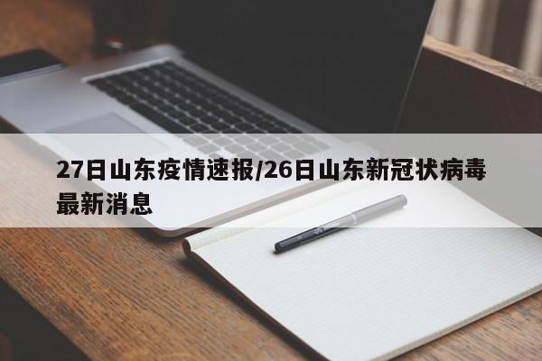 27日山东疫情速报/26日山东新冠状病毒最新消息