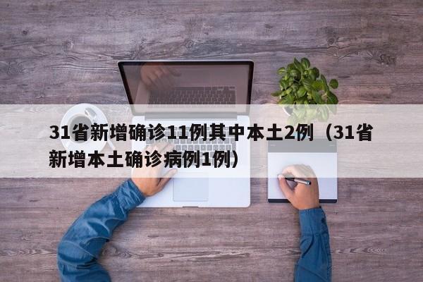31省新增确诊11例其中本土2例(31省新增本土确诊病例1例)